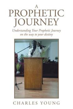 Paperback A Prophetic Journey: Understanding Your Prophetic Journey on the Way to Your Destiny Book