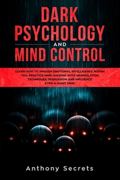 Paperback Dark Psychology and Mind Control: Learn How to Awaken Emotional Intelligence within You, Practice Mind Hacking with Manipulation Techniques, Persuasio Book