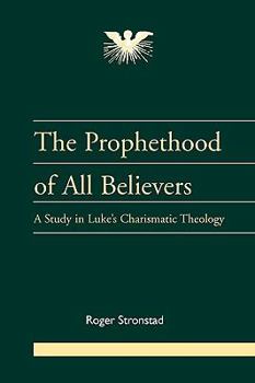 Paperback The Prophethood of All Believers: A Study in Luke's Charismatic Theology (Journal of Pentecostal Theology Suppleme Series, 16) Book