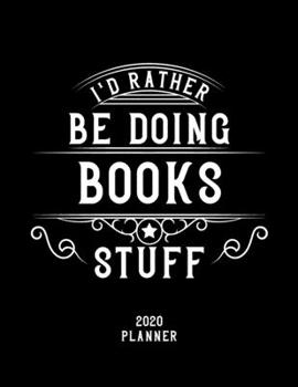 I'd Rather Be Doing Books Stuff 2020 Planner: Books Fan 2020 Planner, Funny Design, 2020 Planner for Books Lover, Christmas Gift for Books Lover