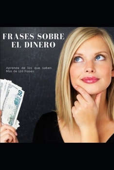 FRASES SOBRE EL DINERO: Más de 120 frases DINERO, ECONOMÍA Y FINANZAS. (Spanish Edition)