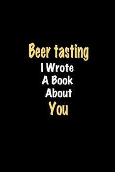 Paperback Beer tasting I Wrote A Book About You journal: Lined notebook / Beer tasting Funny quote / Beer tasting Journal Gift / Beer tasting NoteBook, Beer tas Book