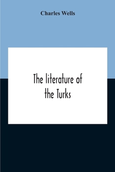 Paperback The Literature Of The Turks. A Turkish Chrestomathy Consisting Of Extracts In Turkish From The Best Turkish Authors (Historians, Novelists, Dramatists Book