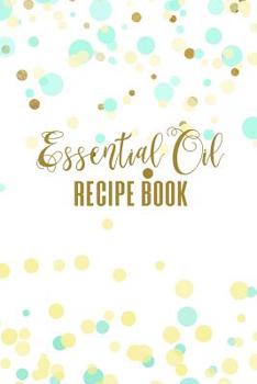 Paperback Essential Oil Recipe Book: Blank Aromatherapy & Essential Oil Notebook Journal Book