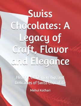 Paperback Swiss Chocolates: A Legacy of Craft, Flavor and Elegance: History, Craftsmanship, and Delicacies of Swiss Chocolate Book
