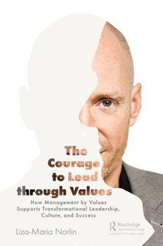 Paperback The Courage to Lead through Values: How Management by Values Supports Transformational Leadership, Culture, and Success Book