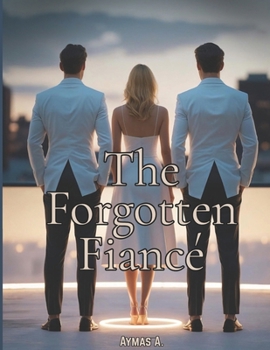 Paperback The Forgotten Fiancé: A Second-Chance Romance of Truth, Memory, and Choice Book