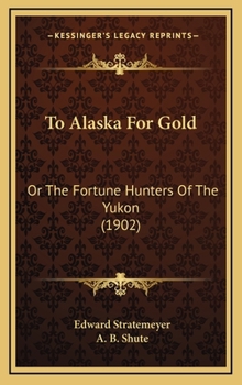To Alaska for Gold; or. The Fortune Hunters of the Yukon - Book #7 of the Stratemeyer Popular