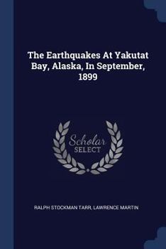 Paperback The Earthquakes At Yakutat Bay, Alaska, In September, 1899 Book