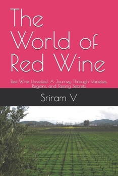 The World of Red Wine: Red Wine Unveiled: A Journey Through Varieties, Regions, and Tasting Secrets