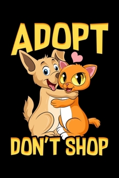 Adopt Don't Shop: Adopt Don't Shop Cute Cat & Dog Rescue Adoption Blank Composition Notebook for Journaling & Writing (120 Lined Pages, 6" x 9")