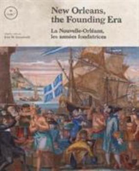 New Orleans, the Founding Era / Edited by Erin M. Greenwald = La Nouvelle Orlaaeans, Les Annaees Fondatrices