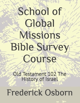 School of Global Missions Bible Survey Course: Old Testament 102 The History of Israel (School of Global Missions Evangelism and Church Planting Movements)