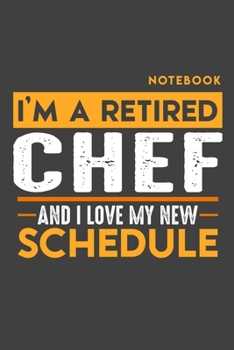 Paperback Notebook: I'm a retired CHEF and I love my new Schedule - 120 LINED Pages - 6" x 9" - Retirement Journal Book