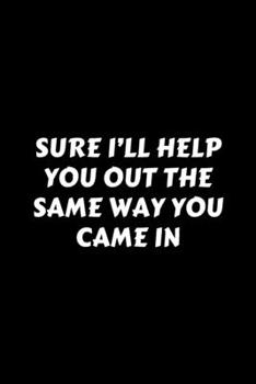 Paperback Sure I'll Help You Out The Same Way You Came In: Perfect Gag Gift For A God-Tier Sarcastic MoFo - Blank Lined Notebook Journal - 120 Pages 6 x 9 Forma Book
