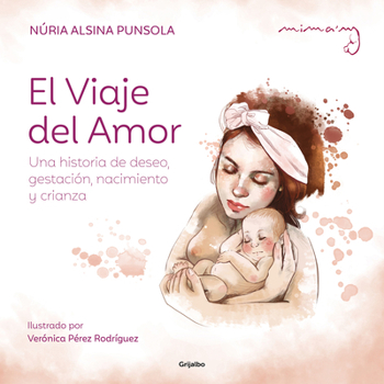 Hardcover El Viaje del Amor: Una Historia de Deseo, Gestación, Nacimiento Y Crianza / The Journey of Love [Spanish] Book