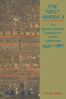 Paperback The First America: The Spanish Monarchy, Creole Patriots and the Liberal State 1492-1866 Book
