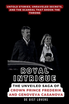 Paperback Royal Intrigue: The Unveiled Saga of Crown Prince Frederik and Genoveva Casanova: Untold Stories, Unraveled Secrets, and the Scandal T Book