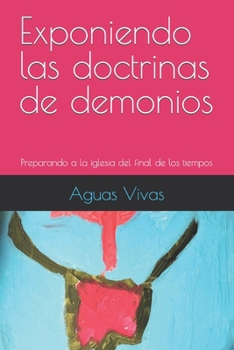 Paperback Exponiendo las doctrinas de demonios: Preparando a la iglesia del final de los tiempos [Spanish] Book