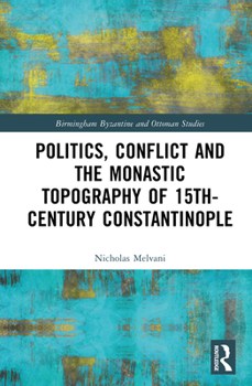 Hardcover Politics, Conflict and the Monastic Topography of 15th-Century Constantinople Book