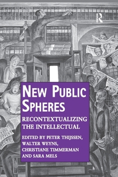 New Public Spheres: Recontextualizing the Intellectual. by Peter Thijssen, Walter Weyns, Christiane Timmerman, Sara Mels