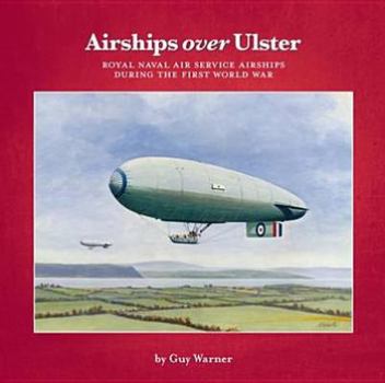 Paperback Airships Over Ulster: Royal Naval Air Service Airships During the First World War Book