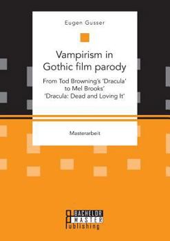 Paperback Vampirism in Gothic film parody: From Tod Browning's 'Dracula' to Mel Brooks' 'Dracula: Dead and Loving It' Book