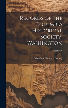 Hardcover Records of the Columbia Historical Society, Washington; Volume 16 Book