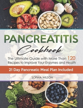 Paperback Pancreatitis Cookbook: The Ultimate Pancreatitis Guide with More Than 120 Easy & Delicious Pancreatitis Diet Recipes to Improve Your Enzymes Book