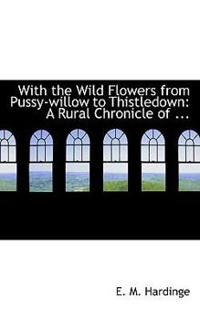 Paperback With the Wild Flowers from Pussy-Willow to Thistledown: A Rural Chronicle of ... Book