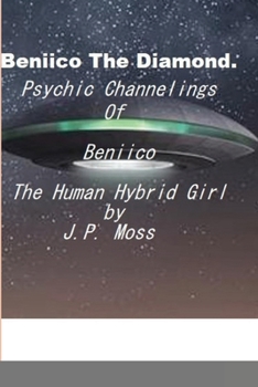Paperback Beniico The Diamond Psychic Channelings Of Beniico The Alien Human Hybrid Girl. Book