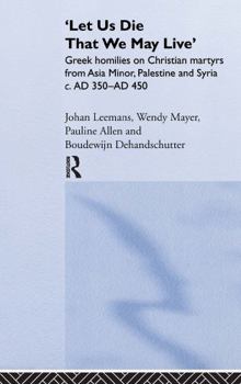 Hardcover 'Let us die that we may live': Greek homilies on Christian Martyrs from Asia Minor, Palestine and Syria c.350-c.450 AD Book