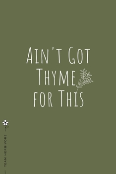 TEAM HERBIVORE Ain't got THYME for this: for Powered by Plants Animal Lover Dot Grid Composition Notebook with Funny Quote GIFT for VEGAN