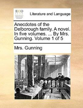 Paperback Anecdotes of the Delborough Family. a Novel. in Five Volumes. ... by Mrs. Gunning. Volume 1 of 5 Book