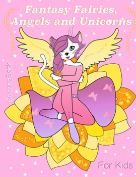 Paperback Fantasy Fairies, Angels and Unicorns: Fantasy Fairies, Angels and Unicorns. Coloring Book for kids 5+ and adults Book