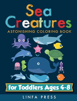 Sea Creatures: Astonishing Coloring Book for Toddlers Ages 4-8