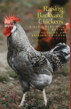 Paperback Raising Backyard Chickens: A Beginners Guide to Buying, Choosing and Raising Chickens Book