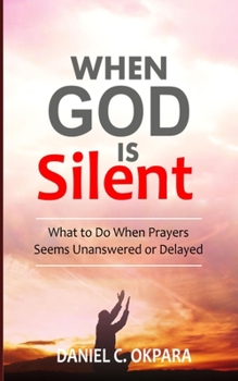 Paperback When God Is Silent: What to Do When Prayers Seem Unanswered or Delayed Book