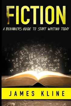 Paperback Fiction: A Beginner's Guide to Start Writing Today Book