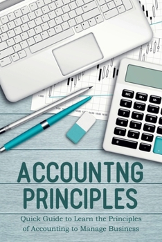 Accounting Principles Quick Guide to Learn the Principles of Accounting to Manage Business