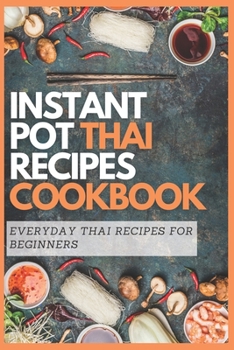 Paperback Instant Pot Thai Recipes Cookbook: Everyday Thai Recipes for Beginners Book