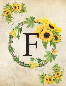 F: Monogram Initial F Notebook for Women and Girls| 8.5" x 11" - 100 pages, college rule | Sunflower, Floral, Flowers