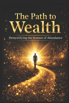 The Path to Wealth: Demystifying the Science of Abundance (SUCCESS EBOOK)