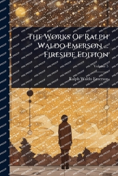 The Works Of Ralph Waldo Emerson ... Fireside Edition