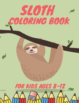 Paperback Sloth Coloring Book For Kids Ages 8-12: Fun Colouring Pages With Sloths For Boys And Girls Book