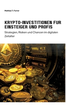 Krypto-Investitionen für Einsteiger und Profis: Strategien, Risiken und Chancen im digitalen Zeitalter (German Edition)