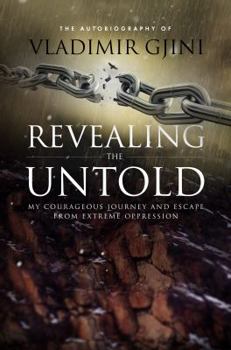 Paperback Revealing the Untold: My Courageous Journey And Escape From Extreme Oppression Book