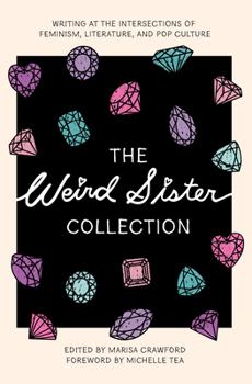 Paperback The Weird Sister Collection: Writing at the Intersections of Feminism, Literature, and Pop Culture Book