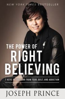Hardcover The Power of Right Believing: 7 Keys to Freedom from Fear, Guilt, and Addiction Book