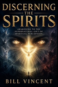 Discerning the Spirits: Awakening to the Supernatural Gift of Spiritual Perception